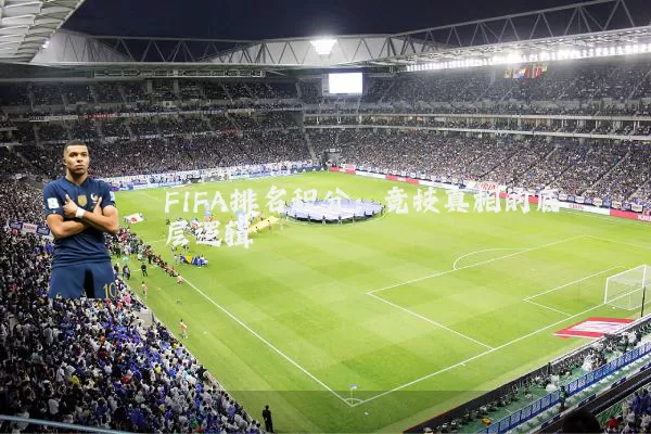 FIFA排名积分:竞技真相的底层逻辑