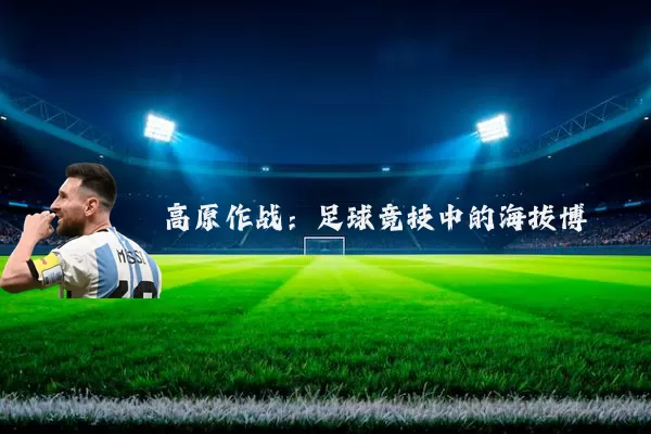 高原作战:足球竞技中的海拔博弈