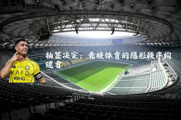 抽签决定：竞技体育的隐形秩序构建者