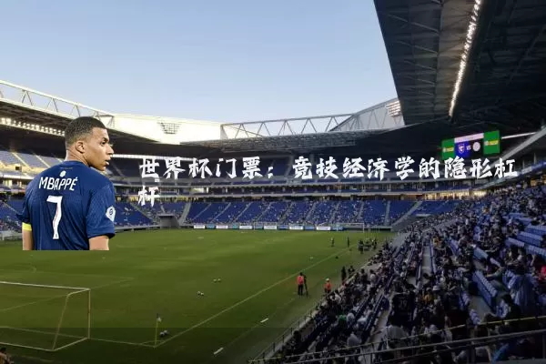 世界杯门票:竞技经济学的隐形杠杆