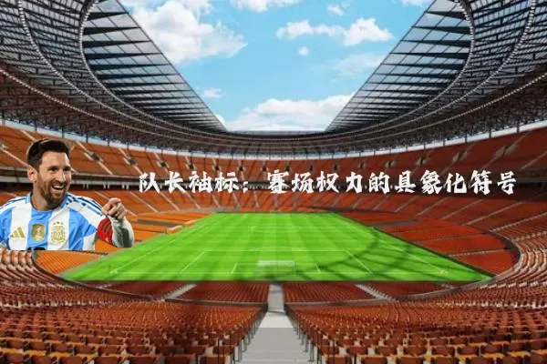 队长袖标:赛场权力的具象化符号